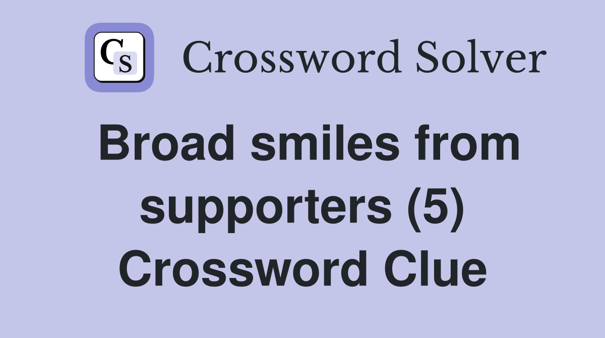 Broad smiles from supporters (5) Crossword Clue