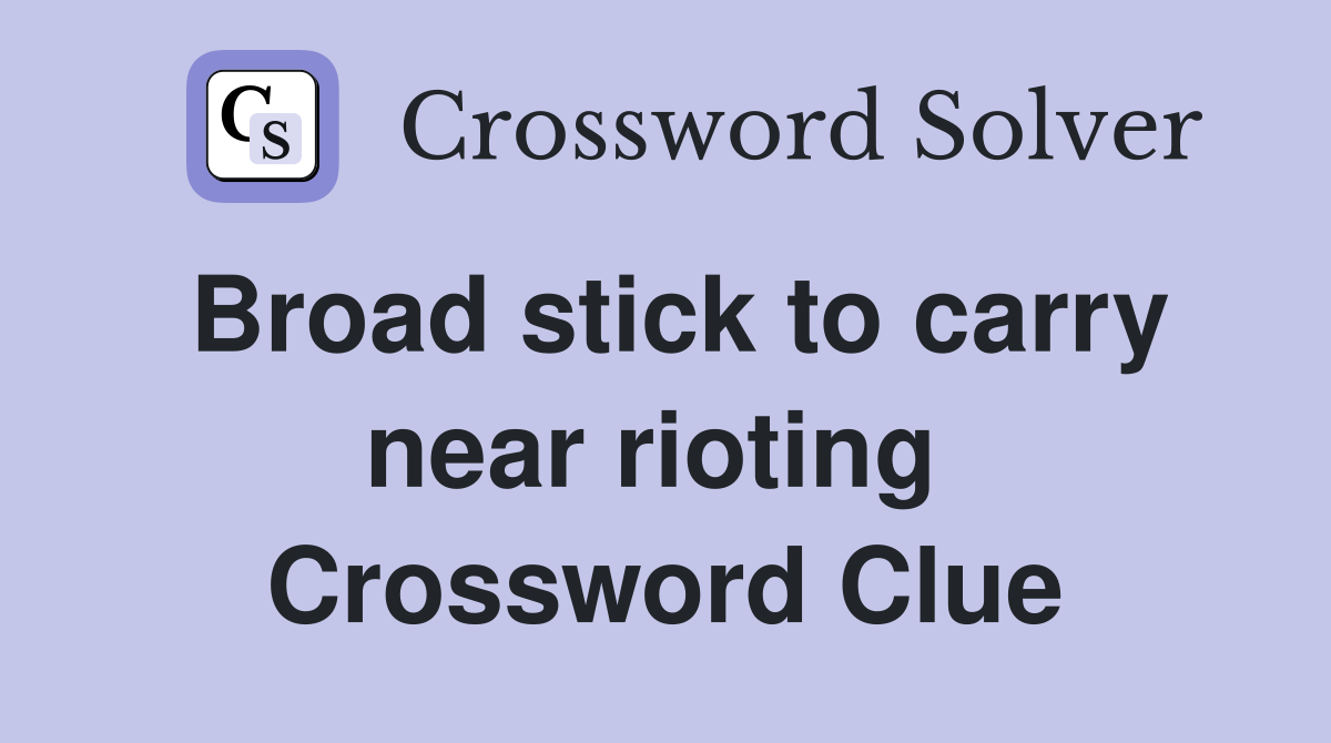 Broad stick to carry near rioting  Crossword Clue