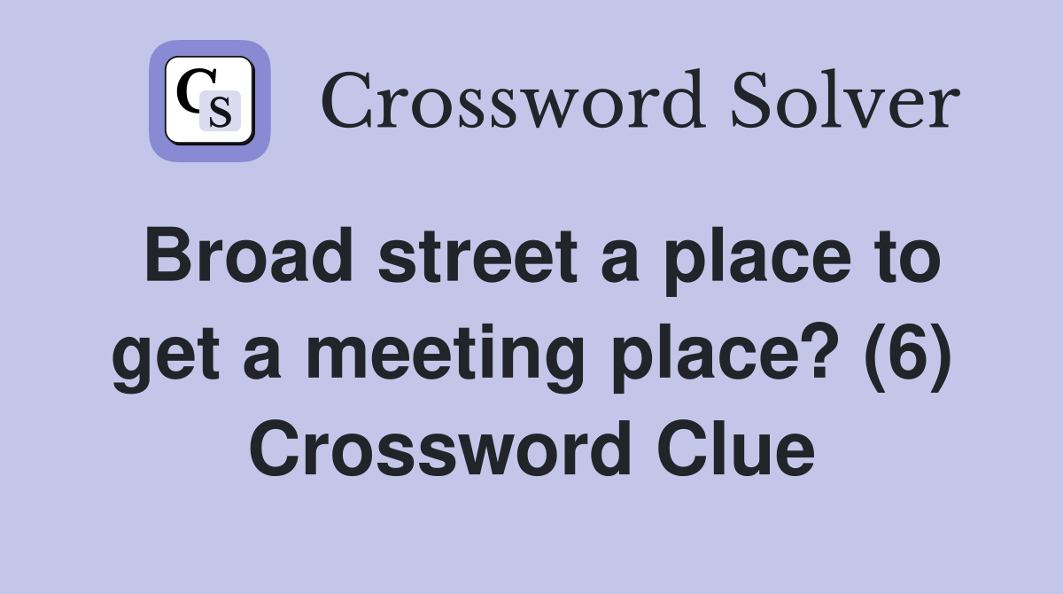 Broad street a place to get a meeting place? (6) Crossword Clue