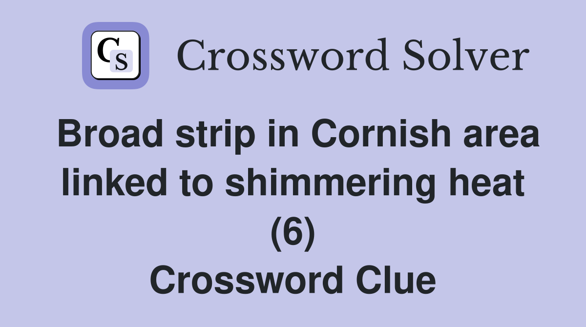 Broad strip in Cornish area linked to shimmering heat (6) Crossword Clue