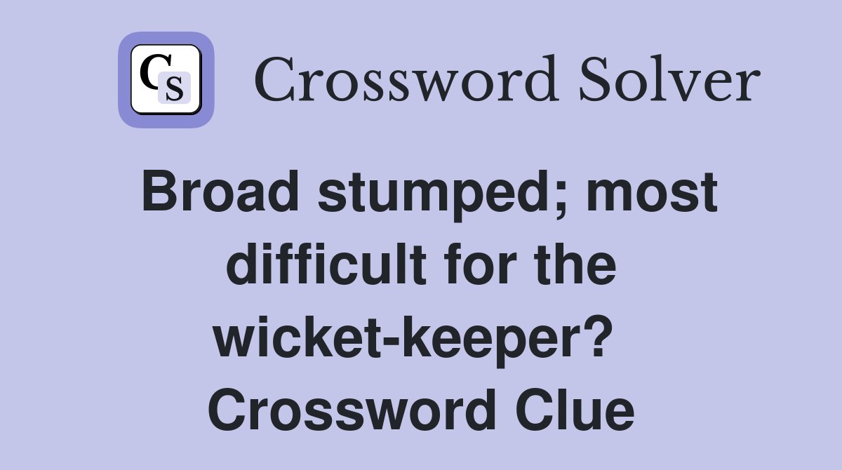 Broad stumped; most difficult for the wicket-keeper?  Crossword Clue