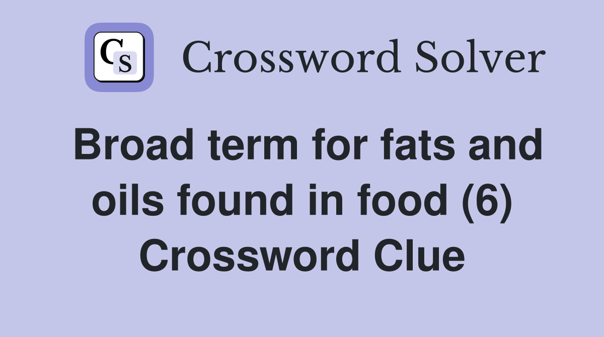 Broad term for fats and oils found in food (6) Crossword Clue