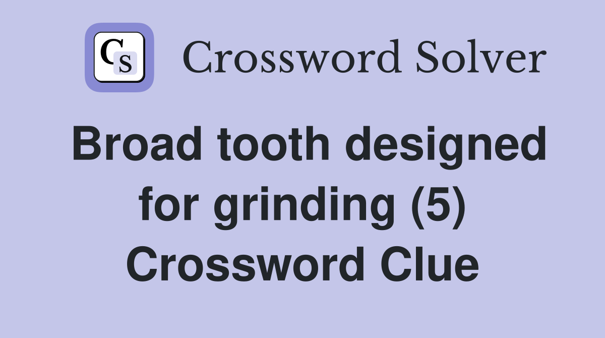 Broad tooth designed for grinding (5) Crossword Clue