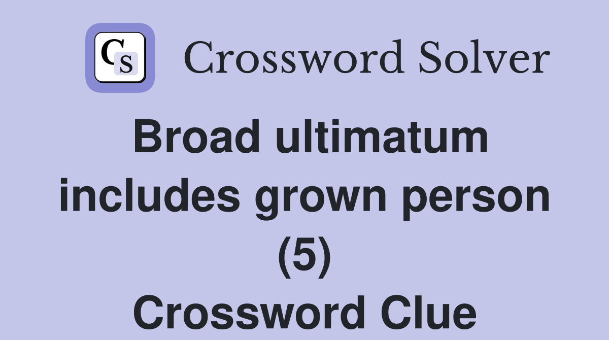 Broad ultimatum includes grown person (5) Crossword Clue