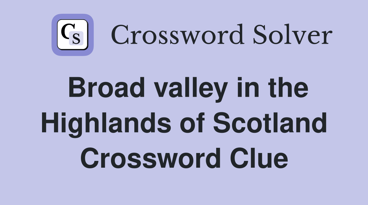 Broad valley in the Highlands of Scotland Crossword Clue