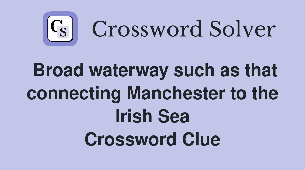 Broad waterway such as that connecting Manchester to the Irish Sea Crossword Clue