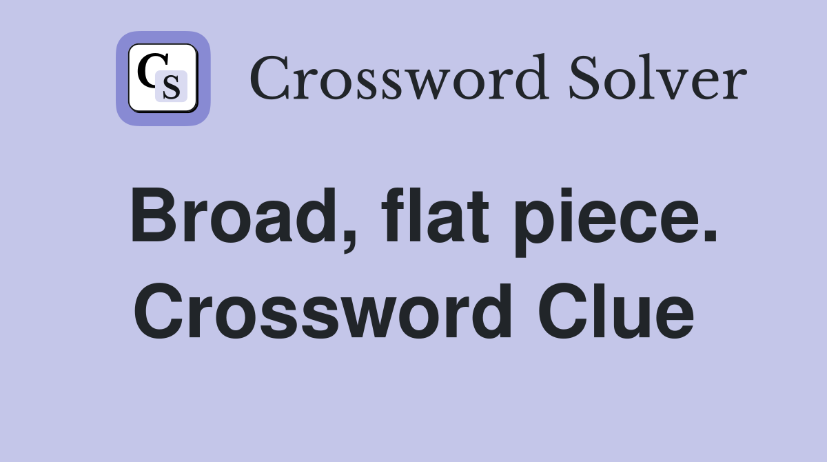 Broad, flat piece. Crossword Clue