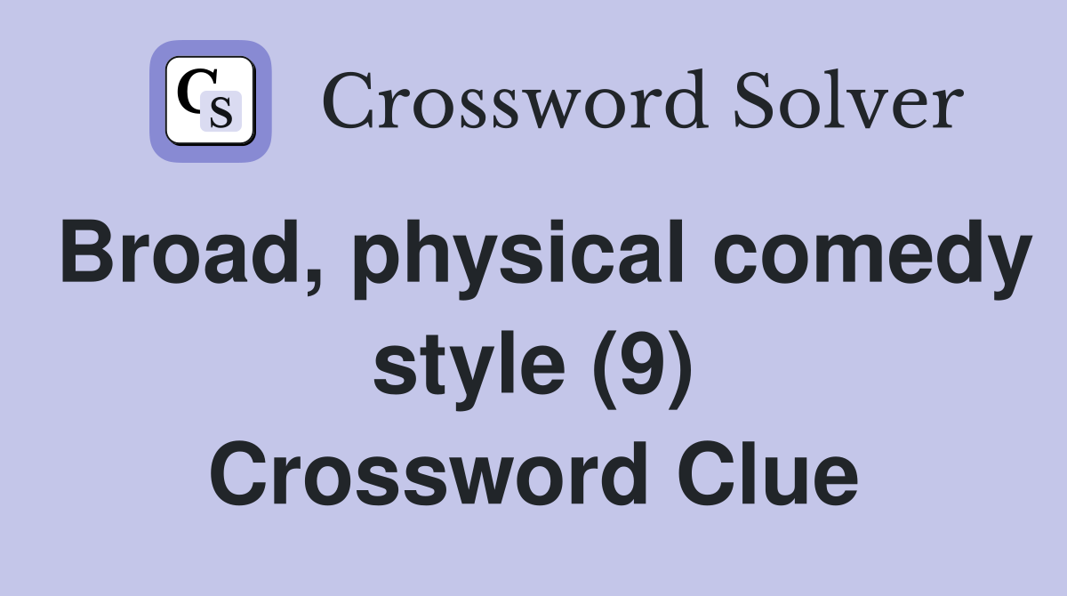 Broad, physical comedy style (9) Crossword Clue