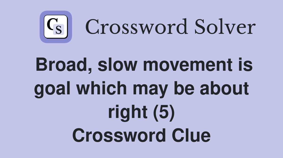 Broad, slow movement is goal which may be about right (5) Crossword Clue