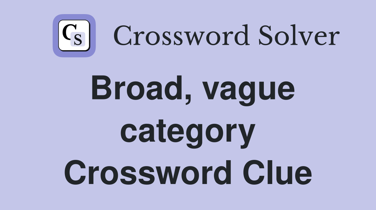 Broad, vague category Crossword Clue