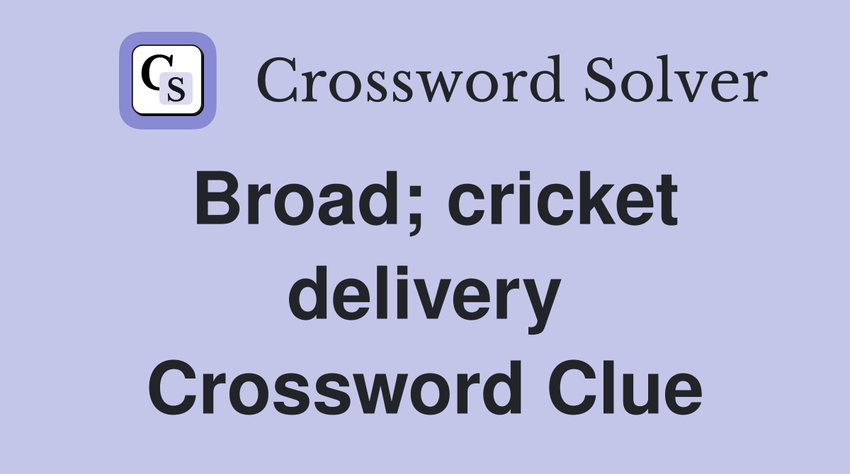 Broad; cricket delivery Crossword Clue