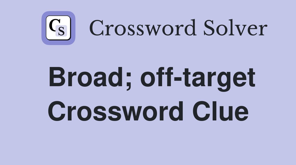 Broad; off-target Crossword Clue