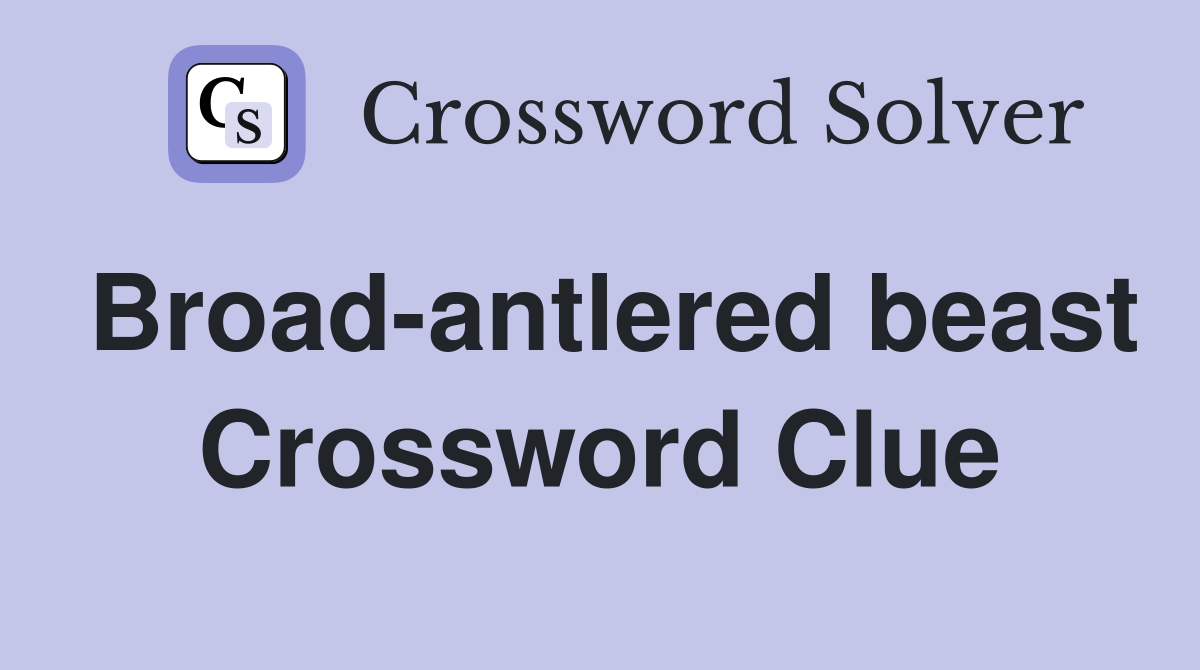 Broad-antlered beast Crossword Clue