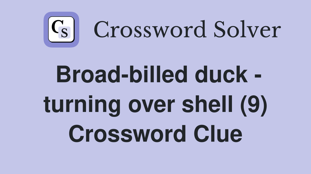 Broad-billed duck - turning over shell (9) Crossword Clue