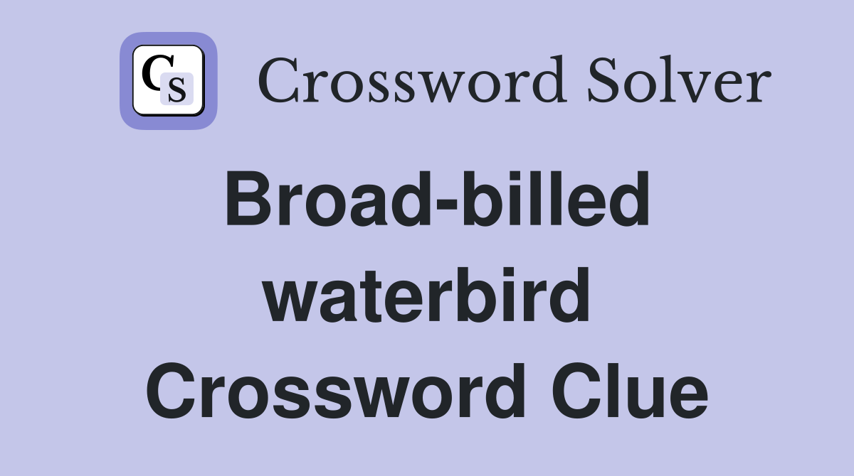 Broad-billed waterbird Crossword Clue