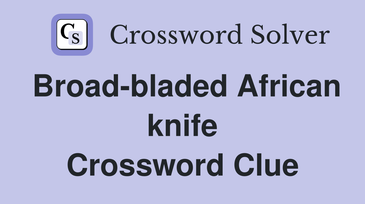 Broad-bladed African knife Crossword Clue