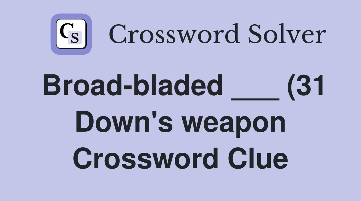 Broad bladed (31 Down #39 s weapon) Crossword Clue Answers Broad bladed (31 Down #39 s weapon) Crossword Clue Answers