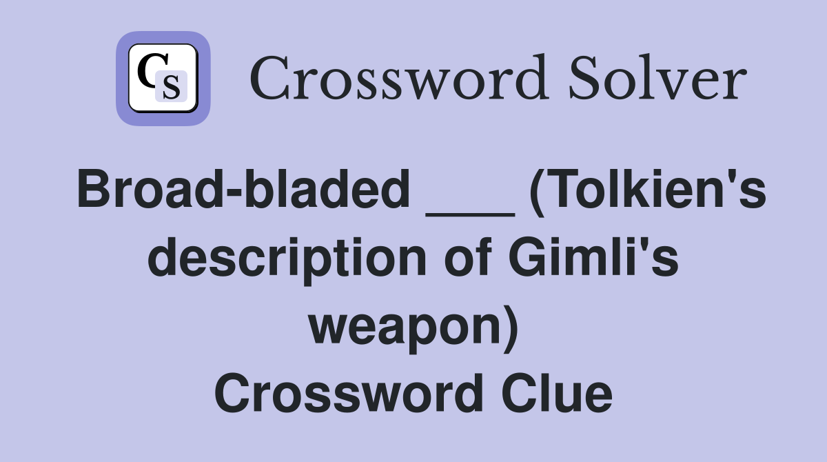 Broad-bladed ___ (Tolkien's description of Gimli's weapon) Crossword Clue