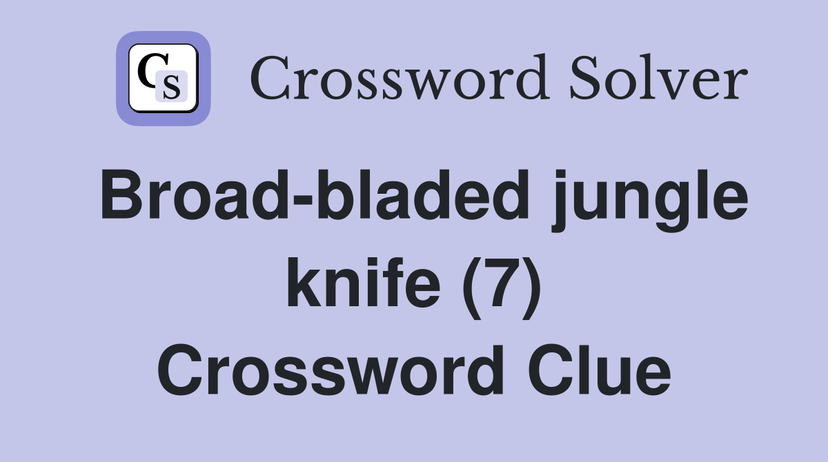 Broad-bladed jungle knife (7) Crossword Clue