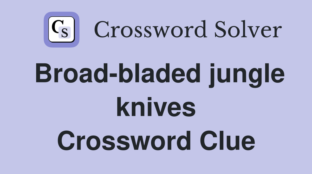 Broad-bladed jungle knives Crossword Clue