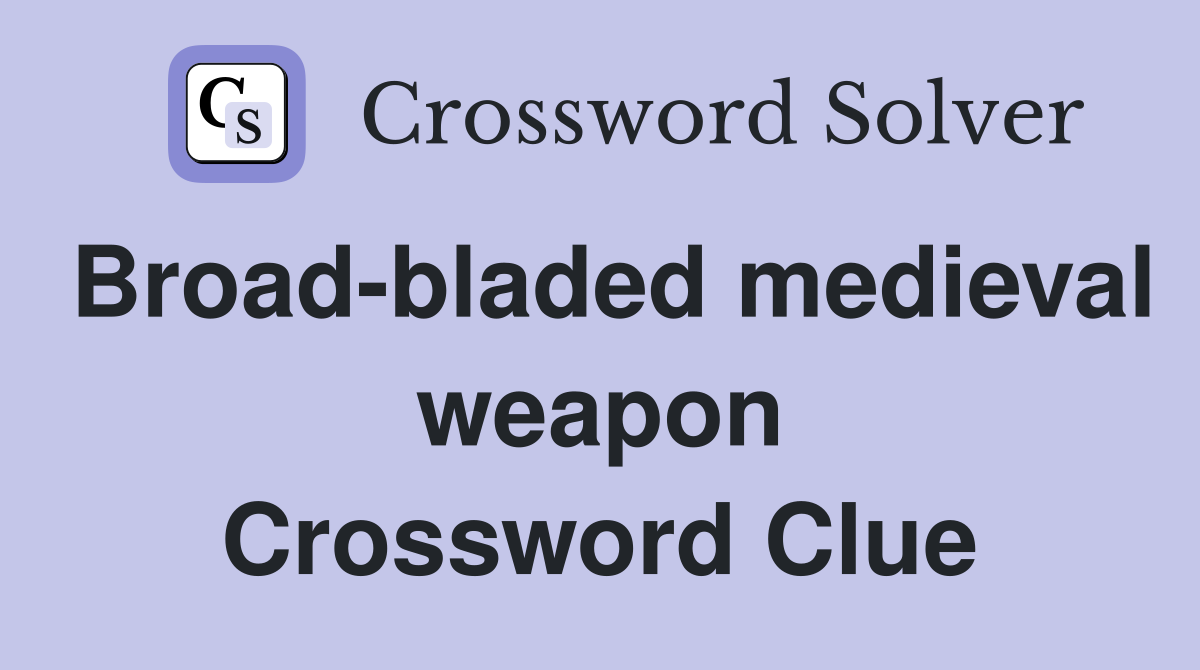 Broad-bladed medieval weapon Crossword Clue