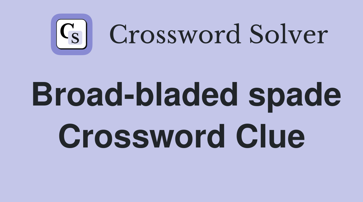 Broad-bladed spade Crossword Clue