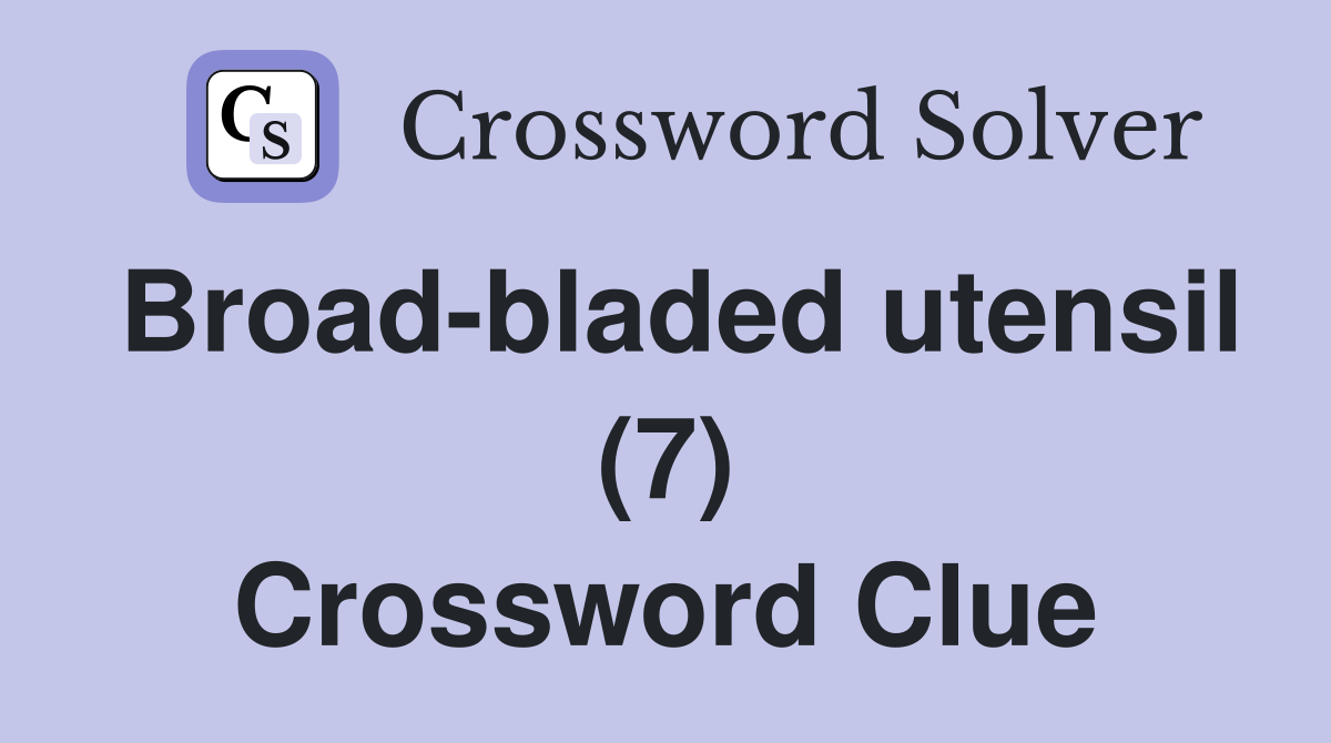 Broad-bladed utensil (7) Crossword Clue