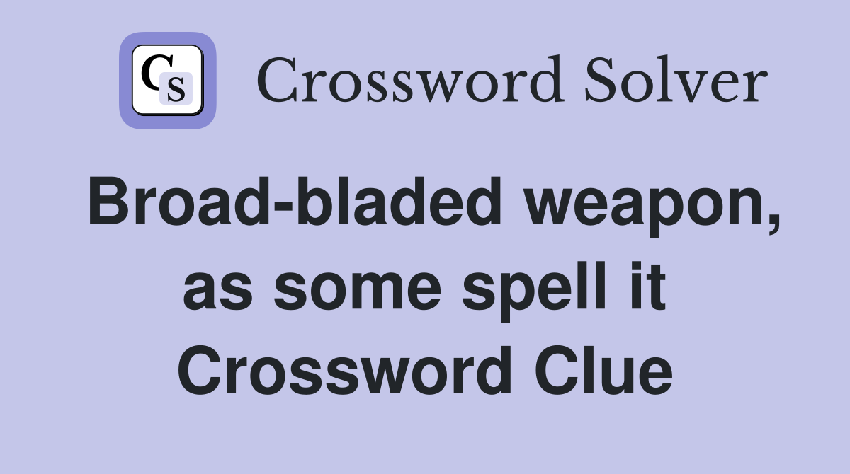 Broad-bladed weapon, as some spell it Crossword Clue