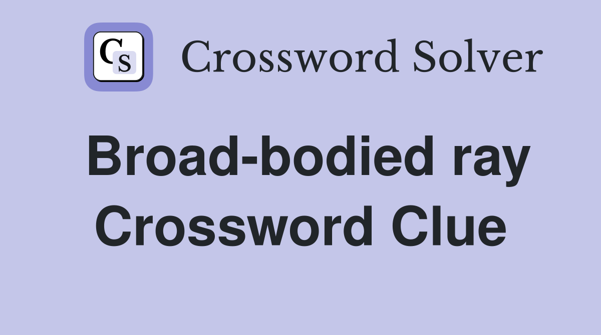 Broad-bodied ray Crossword Clue