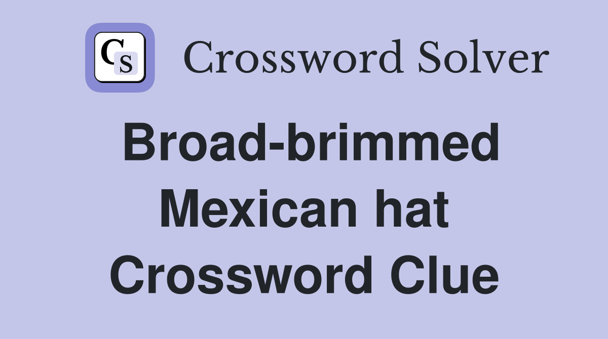 Broad-brimmed Mexican hat Crossword Clue