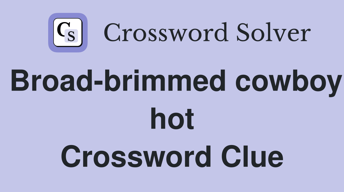 Broad-brimmed cowboy hot Crossword Clue