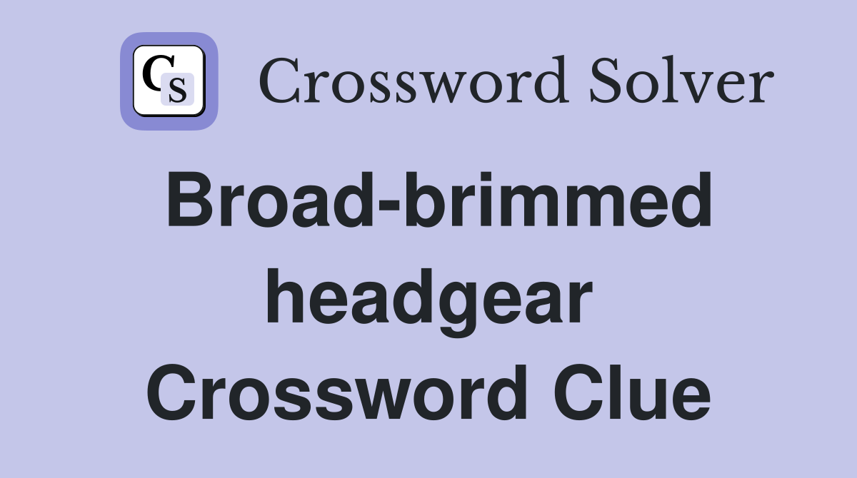 Broad-brimmed headgear Crossword Clue