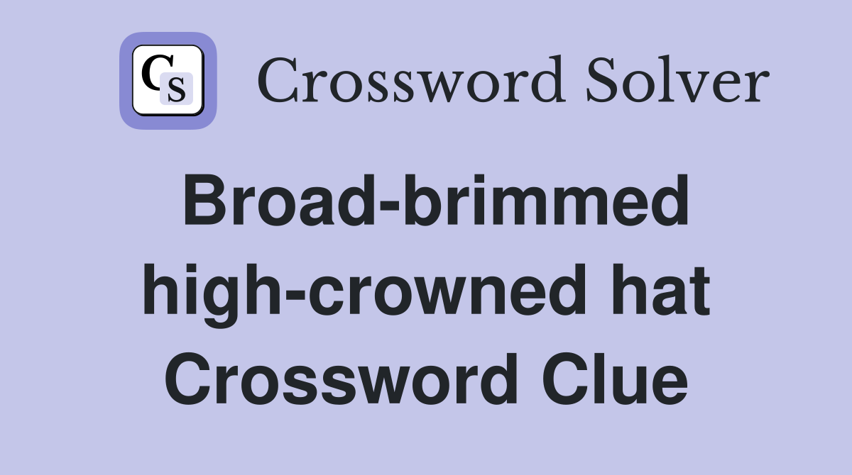 Broad-brimmed high-crowned hat Crossword Clue
