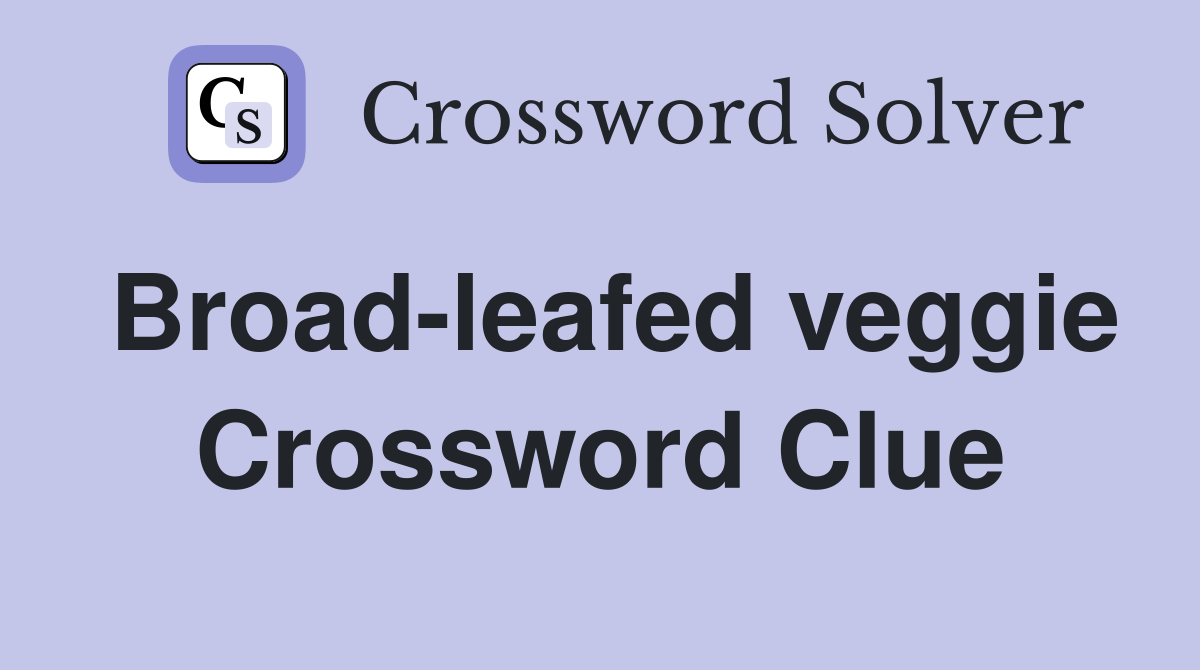 Broad-leafed veggie Crossword Clue