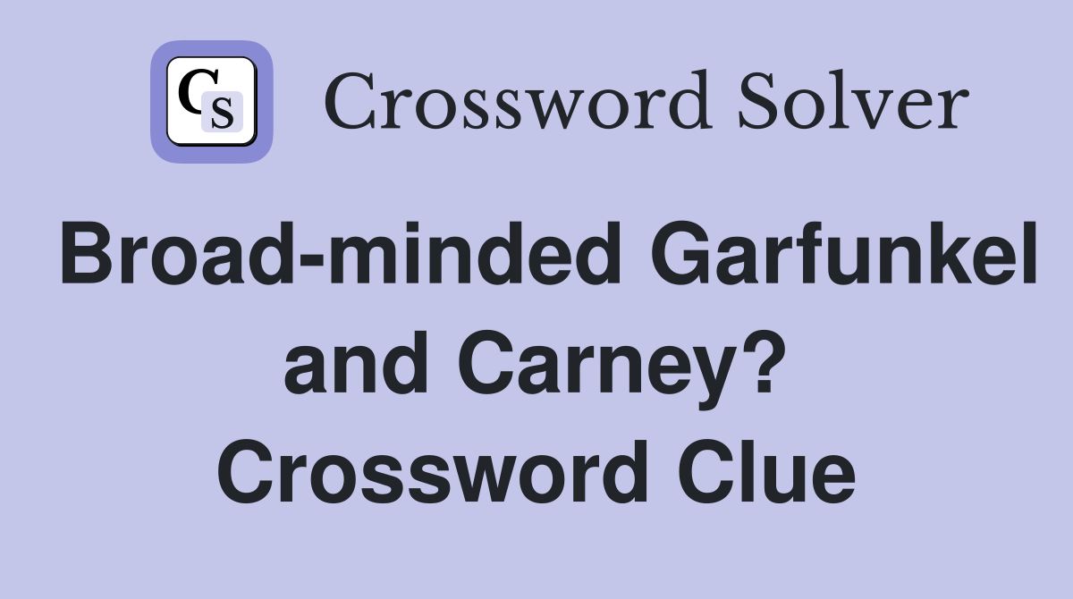 Broad-minded Garfunkel and Carney? Crossword Clue