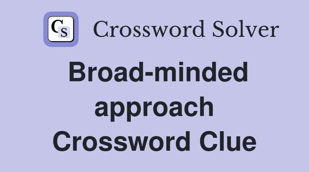 Broad-minded approach Crossword Clue