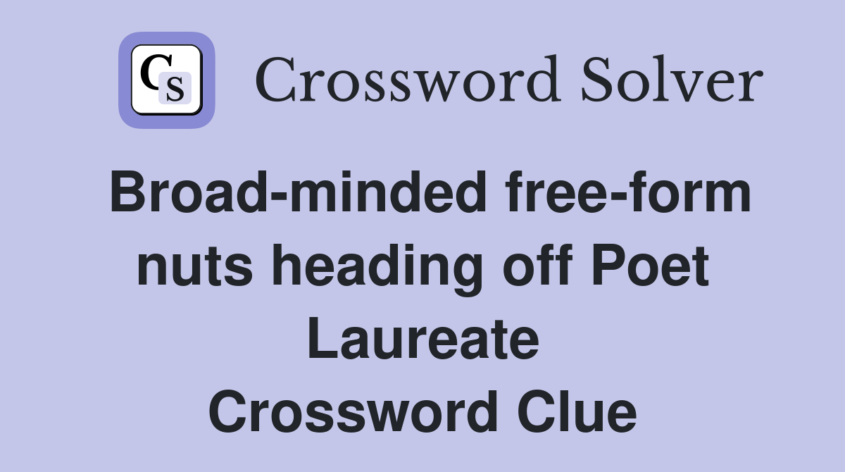 Broad-minded free-form nuts heading off Poet Laureate Crossword Clue