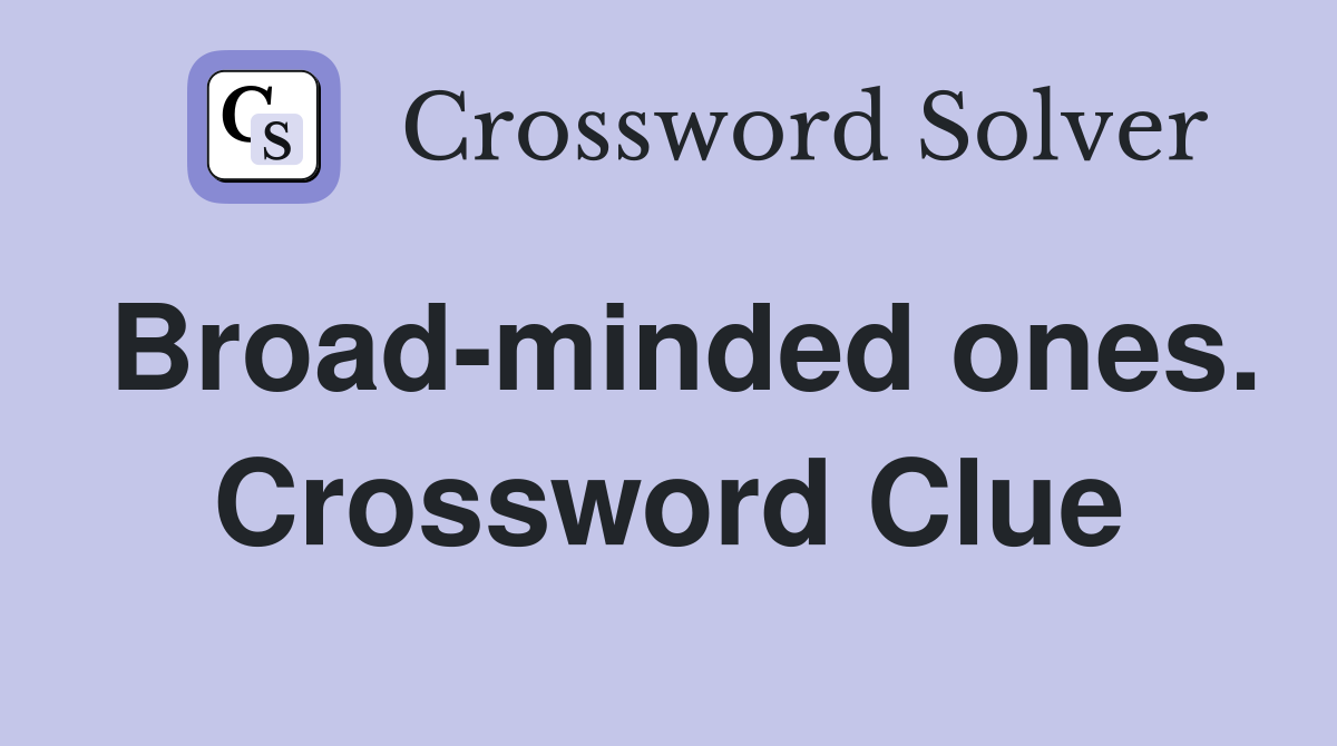 Broad-minded ones. Crossword Clue