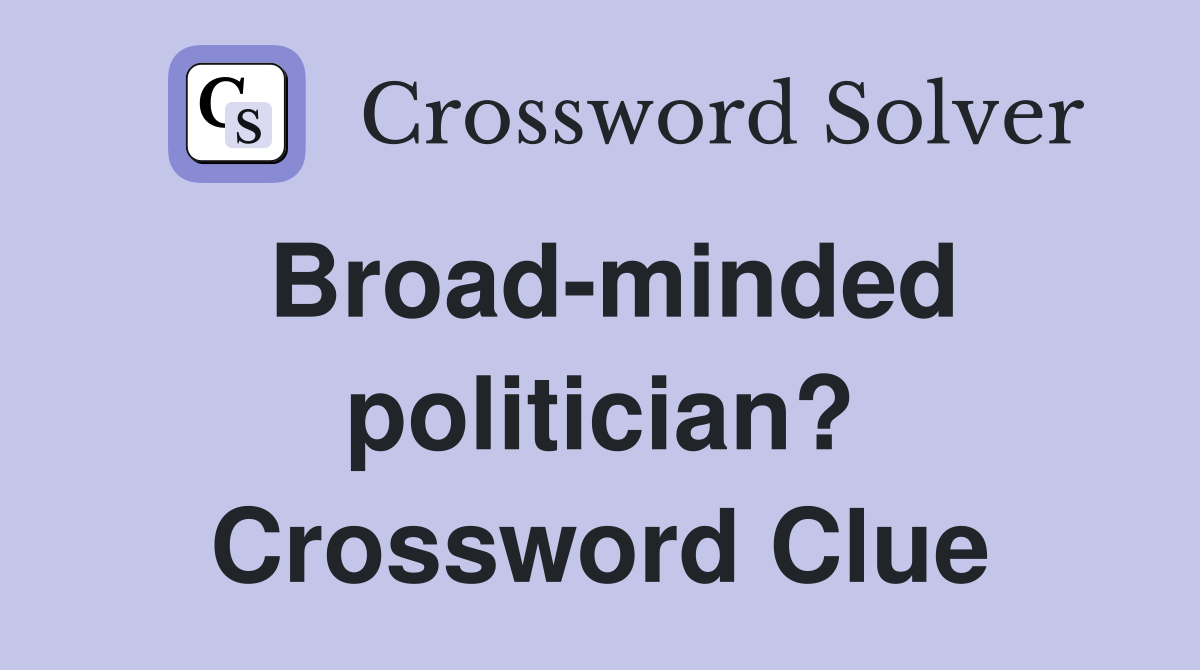 Broad-minded politician? Crossword Clue