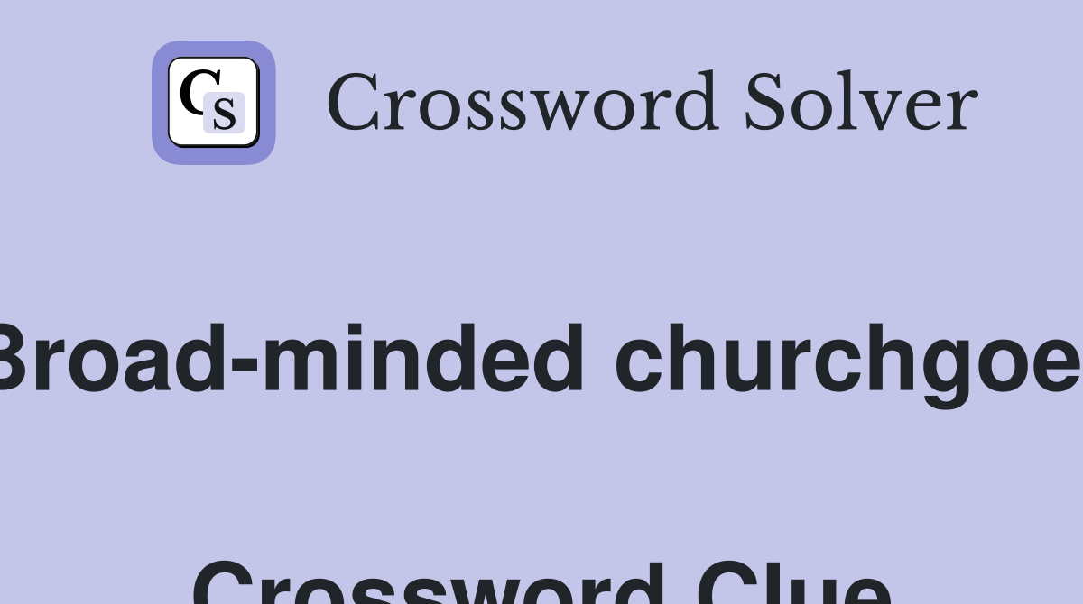Broad-minded churchgoer  Crossword Clue