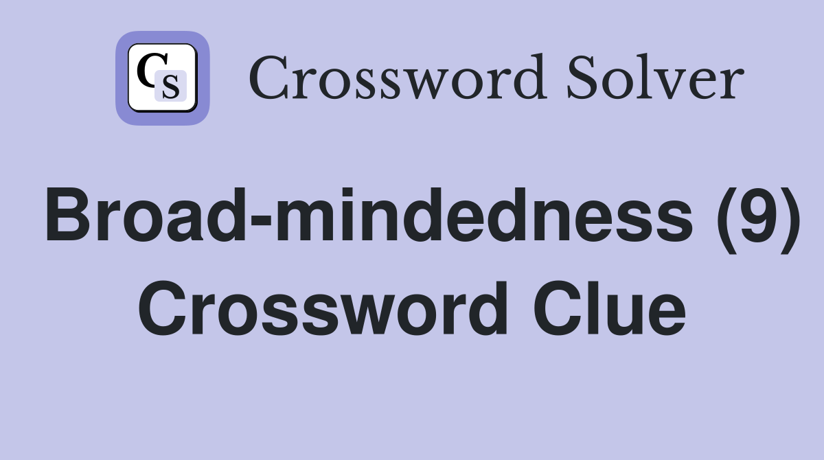 Broad-mindedness (9) Crossword Clue