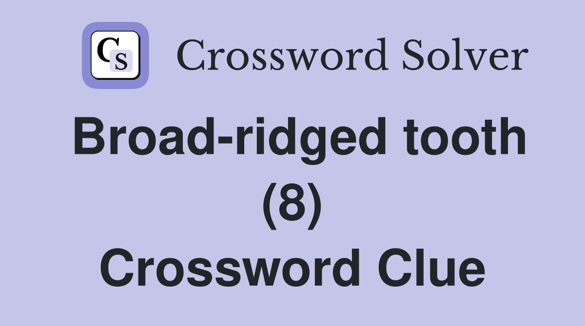 Broad-ridged tooth (8) Crossword Clue