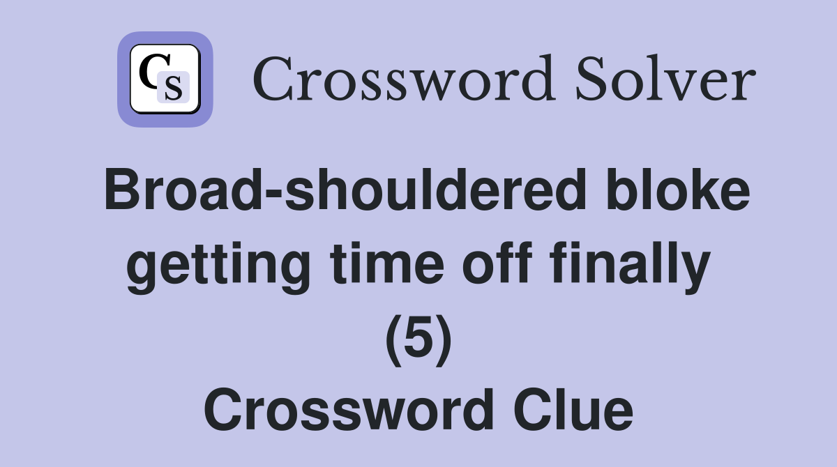 Broad-shouldered bloke getting time off finally (5) Crossword Clue