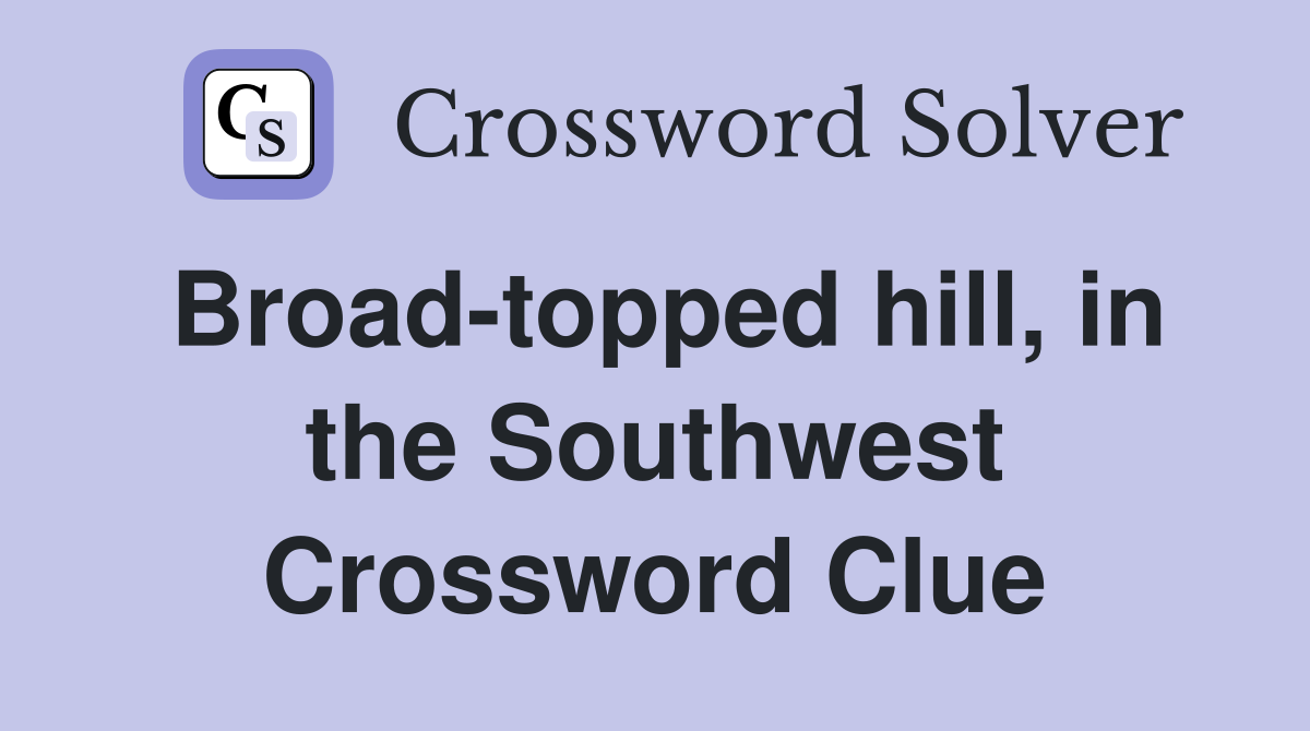 Broad-topped hill, in the Southwest Crossword Clue