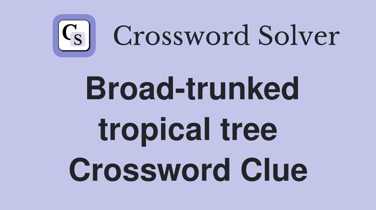 Broad-trunked tropical tree Crossword Clue