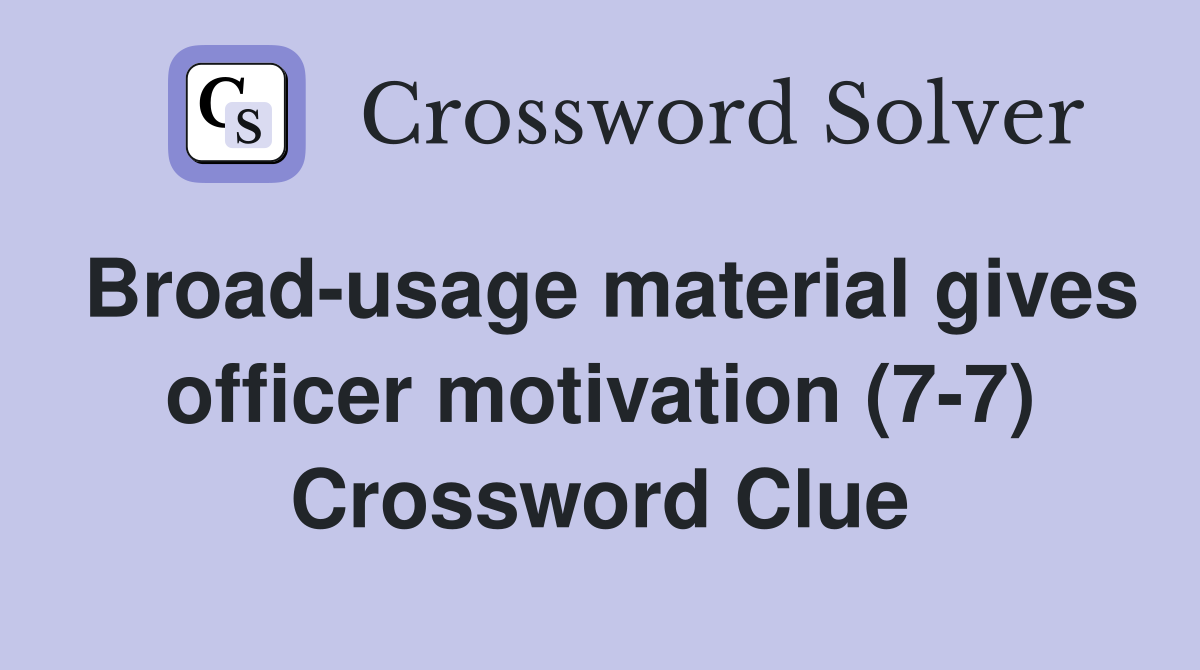 Broad-usage material gives officer motivation (7-7) Crossword Clue