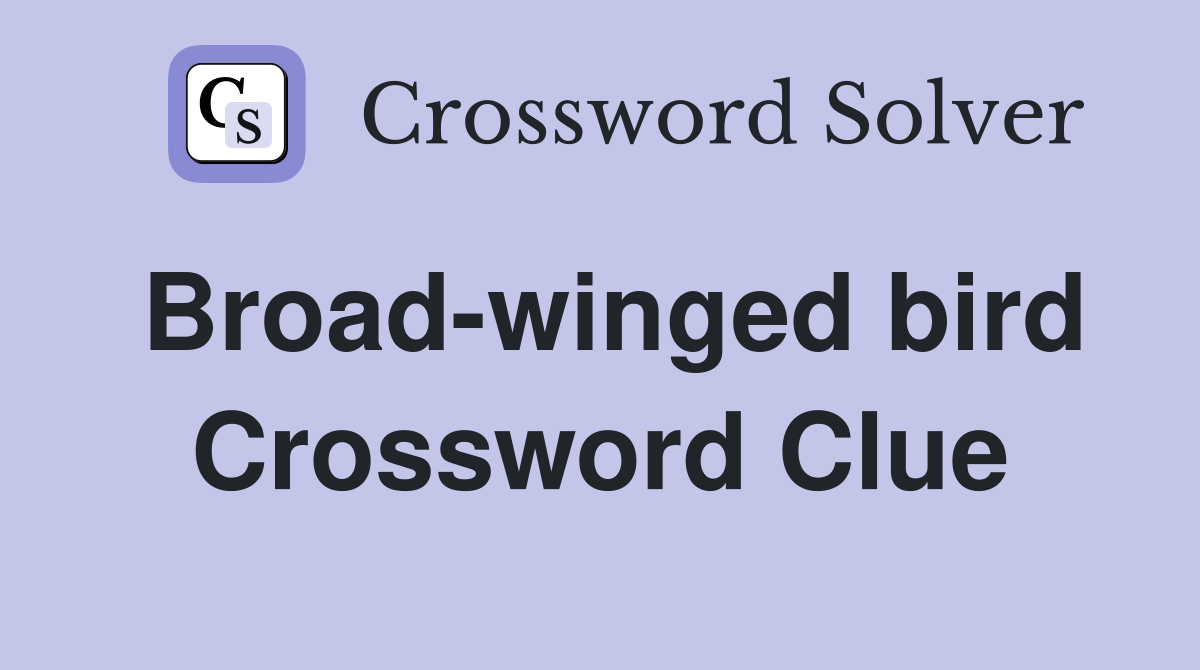Broad-winged bird Crossword Clue