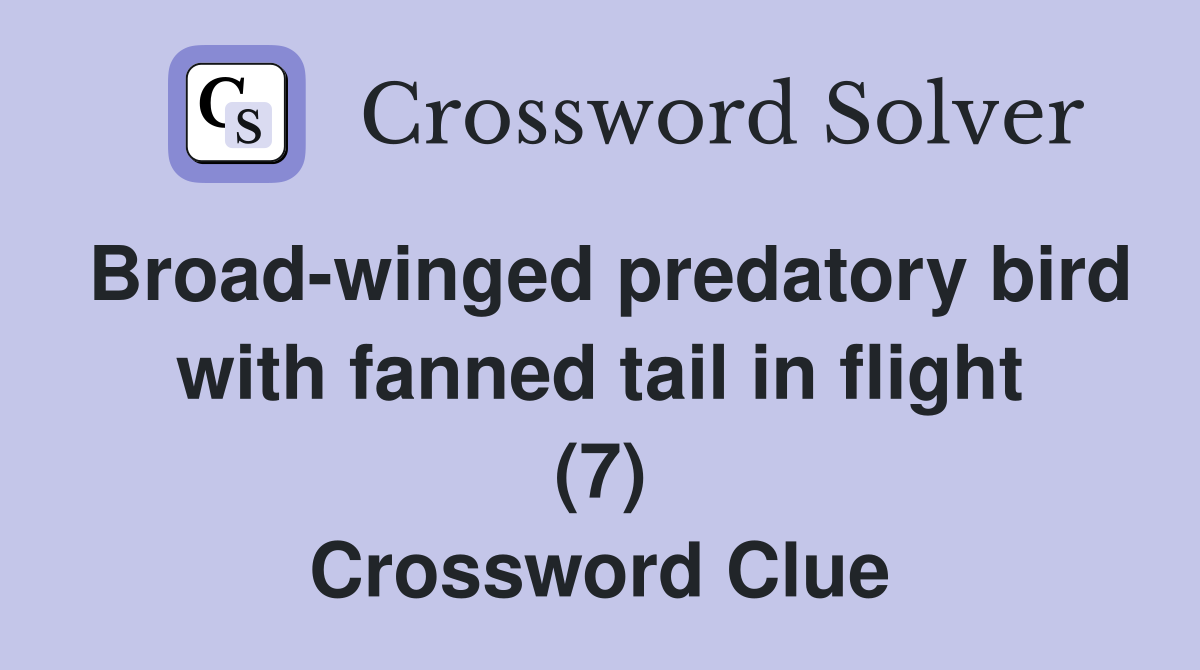 Broad-winged predatory bird with fanned tail in flight (7) Crossword Clue