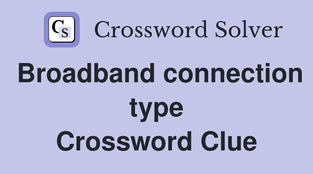 Broadband connection type Crossword Clue