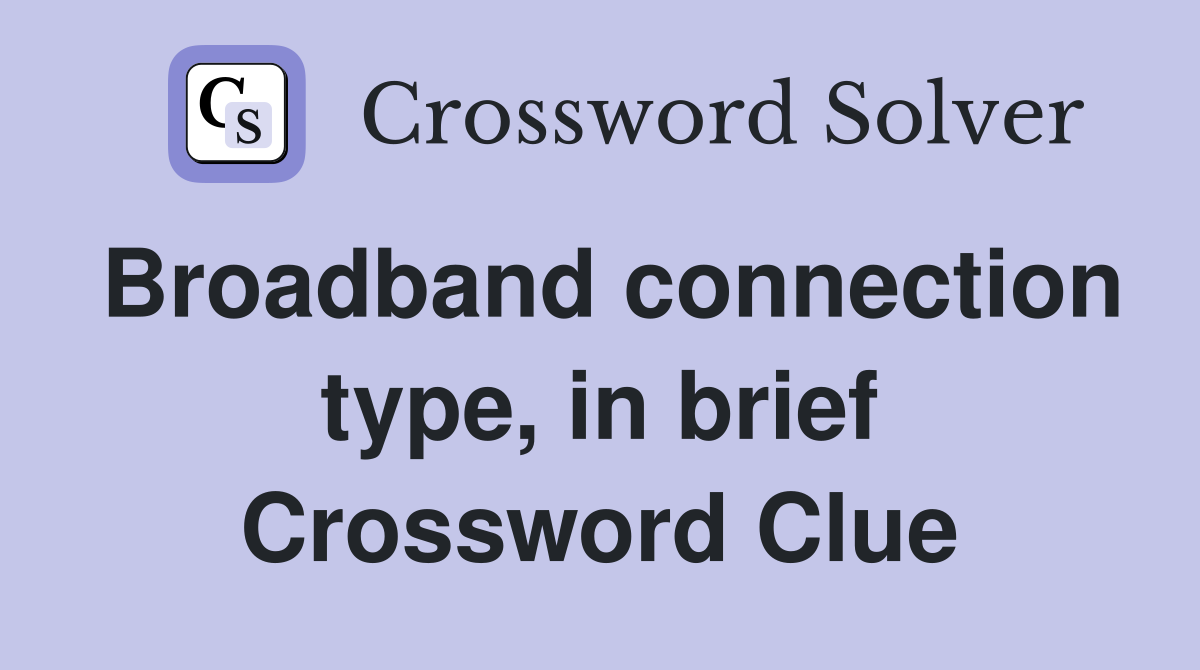 Broadband connection type, in brief Crossword Clue
